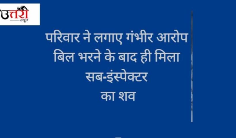 family-made-serious-allegations-sub-inspectors-body-found-only-after-paying-the-bill