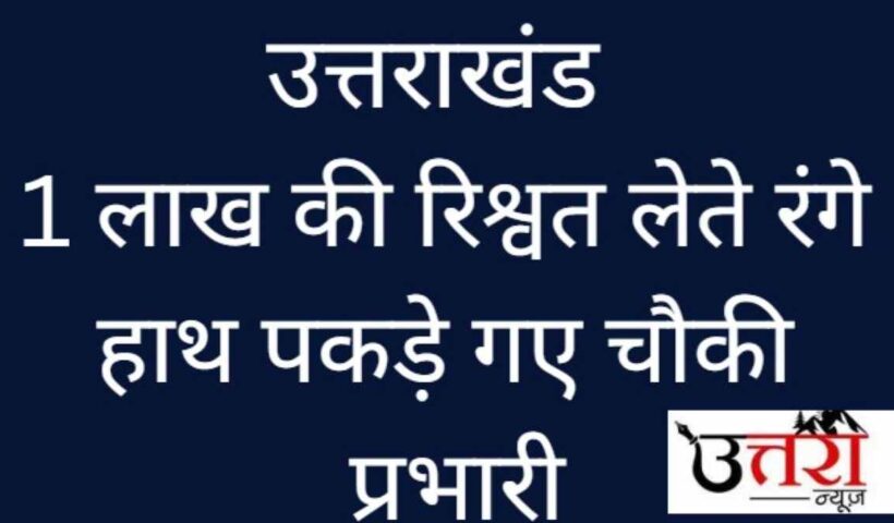 uttarakhand-police-outpost-in-charge-caught-red-handed-taking-bribe-of-1-lac
